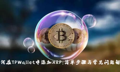如何在TPWallet中添加XRP：简单步骤与常见问题解答