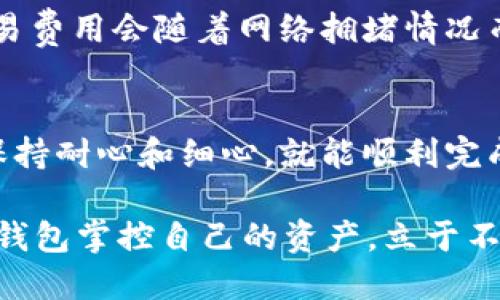   比特币官方手机钱包使用指南：简单易懂，随时随地掌控你的数字资产 / 

 guanjianci 比特币, 手机钱包, 数字资产, 钱包安全 /guanjianci 

引言：数字时代的金融革命
在这个数字经济高速发展的时代，比特币已经不再是一个陌生的名词。作为世界上第一个去中心化的数字货币，比特币以其独特的技术和理念，吸引了无数关注。
而在使用比特币的过程中，钱包的选择至关重要。今天，我们将深入探讨如何使用比特币的官方手机钱包，让你在随时随地都能轻松管理自己的数字资产。

一、什么是比特币官方手机钱包？
比特币官方手机钱包，顾名思义，是由比特币官方团队开发的一款移动应用程序，它允许用户安全地存储、管理和交易比特币。这款钱包设计简单易用，旨在为新手用户和资深玩家提供安全高效的数字货币管理体验。

二、如何下载和安装比特币官方手机钱包？
首先，你需要在智能手机上下载比特币官方手机钱包。在App Store或Google Play中搜索“Bitcoin Wallet”即可找到它。
下载后，点击安装，等待程序完成安装... 注意：请确保只下载官方发布的应用程序，以避免潜在的安全风险。

三、创建你的比特币钱包
完成安装后，打开应用程序，你将被引导创建一个新钱包。这一步骤相对简单，只需按照指示进行操作即可。系统会提示你设置一个强密码，这...可不要马虎哦！密码是保护你资产的第一道防线。
在输入密码后，系统会生成一个助记词，用于备份你的钱包。这一组词汇是你钱包的关键，若丢失将会失去对钱包的访问权。因此，请务必将其存储在安全的地方！

四、如何充值比特币到你的钱包？
现在你已经拥有了自己的比特币钱包，接下来需要充值比特币。你可以通过以下几种方式进行充币：
1. **购买比特币**：通过交易所，通过信用卡或银行转账购买比特币，然后将其转至你的钱包地址。
2. **接收比特币**：如果朋友或家人有比特币，他们可以直接使用你的钱包地址给你转账。钱包应用中会有显示地址的选项，简单复制即可。

五、如何发送比特币？
当你需要发送比特币时，只需在钱包应用中找到“发送”按钮，输入对方的钱包地址和要发送的金额，确认无误后点击发送即可。
这里有个小窍门：在输入地址时，确保它没有错...一个小小的输入错误可能导致比特币永远消失。因此，最好利用“扫描”功能，直接扫描对方的二维码。

六、钱包的安全性：如何保护你的资产
对于任何数字货币用户而言，安全性都是至关重要的。比特币官方手机钱包提供了多种安全功能：
1. **两步验证**：启用两步验证功能，可以在登录或发送比特币时额外增加一层保护。
2. **定期更新**：保持钱包应用程序的最新版本，以获取主开发团队提供的最新安全补丁。
3. **备份助记词**：如前所述，务必要妥善保存助记词，任何时候切勿将其共享给他人。

七、交易费用：你需要知道的事项
使用比特币进行交易时，网络上会收取一定的交易费用，这主要是矿工为了处理交易而收取的费用。通常来说，交易费用会随着网络拥堵情况而波动，越繁忙时，费用越高。这就要求用户在发送比特币时，必须仔细查看所需的费用，并根据实际情况作出决定。

八、总结：轻松管理你的比特币
通过上述步骤，相信你已经掌握了如何使用比特币官方手机钱包。尽管在这过程中可能会遇到各种挑战，但只要保持耐心和细心，就能顺利完成对数字资产的管理。
在未来，数字货币的使用场景将更加广泛，而手机钱包的普及将使管理比特币变得更为简单...
所以，准备好迎接这个数字化的新时代了吗？快去试试吧，无论是低调持仓还是积极交易，你都能通过比特币手机钱包掌控自己的资产，立于不败之地。