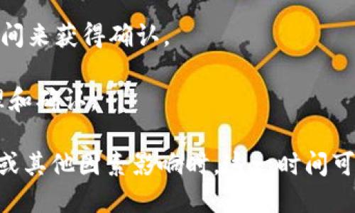 抹茶提币到TPWallet的时间因多种因素而异。一般来说，提币过程中的几个关键因素包括：

1. **网络繁忙程度**：如果区块链网络当前非常繁忙，交易确认时间可能会延长。
2. **手续费设置**：如果您在抹茶提币时选择了较低的手续费，交易可能需要更长的时间来获得确认。
3. **操作时间**：在抹茶平台上提交提币申请后，通常需要一点时间进行审核和处理。
4. **TPWallet的处理时间**：TPWallet在接收到交易后，可能也需要一些时间进行处理和确认。

一般情况下，抹茶到TPWallet的提币时间可能在几分钟到几个小时之间，但在网络拥堵或其他因素影响时，这一时间可能会延长。建议您监控提币状态，并随时检查相关的区块链信息以获取最新的进度更新。