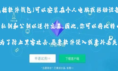 在这里，我可以简要回答你关于“比特币钱包能否存在硬盘里”的问题。

是的，比特币钱包可以存储在硬盘中。实际上，有多种类型的钱包，包括软件钱包（可以安装在个人电脑或移动设备上）和硬件钱包（专门设计用于安全存储加密货币的物理设备）。

软件钱包可以存在于硬盘上的应用程序中，而这类钱包通常会保留私钥和公钥以进行交易。因此，你可以将比特币钱包的软件文件保存到硬盘，确保在使用的时候能够方便地访问。

同时，虽然将钱包存储在硬盘上是可行的，但重要的是要注意安全。为了防止黑客攻击、恶意软件侵入或意外丢失数据，定期备份钱包文件并采用安全的存储方法是非常关键的。

如果你有更具体的问题或者需要更深入的讨论，欢迎随时告诉我！