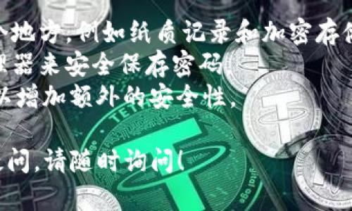 如果您忘记了 TPWallet 的密码，下面是一些您可以尝试的步骤和方法来恢复您的钱包访问权限：

### 1. 尝试找回密码

首先，检查您是否可以通过钱包应用程序或网站的“忘记密码”功能来找回密码。有一些钱包会提供恢复助记词或安全问题的选项。这是一个风险较低的恢复方法。

### 2. 检查备份助记词

如果您在创建钱包时备份了助记词（通常是 12 或 24 个单词的短语），可以通过助记词恢复您的钱包。助记词是访问您的钱包和其资产的关键，因此一定要将其安全地保管。

### 3. 查看安全问题

有些钱包在设置时会要求您回答安全问题。如果您记得这些安全问题的答案，可以尝试通过这些路径恢复密码。

### 4. 联系 TPWallet 客服

如果以上方法都无法解决问题，考虑联系 TPWallet 官方客服。他们通常会提供专业的支持和指导，帮助您找回访问权限。

### 5. 避免网络钓鱼

在尝试恢复密码时，请确保您访问的是官方渠道，避免陷入网络钓鱼的陷阱。保护您的个人信息，不要在可疑的网站或链接上输入任何信息。

### 一些预防措施

- **定期备份助记词**：创建钱包时，强烈建议将助记词安全备份在多个地方，例如纸质记录和加密存储。
- **使用密码管理器**：如果您使用复杂的密码，可以考虑使用密码管理器来安全保存密码。
- **启用双重验证**：如果钱包提供双重验证（2FA），请务必启用，这可以增加额外的安全性。

希望这些信息能帮助您找回 TPWallet 的访问权限。如果有进一步的疑问，请随时询问！