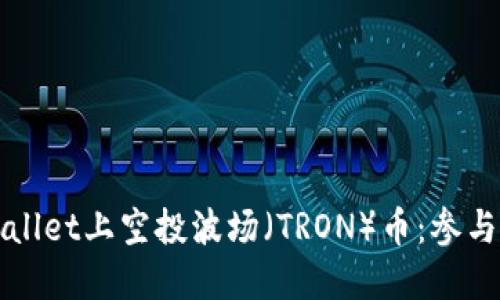 如何在TPWallet上空投波场（TRON）币：参与方法与技巧
