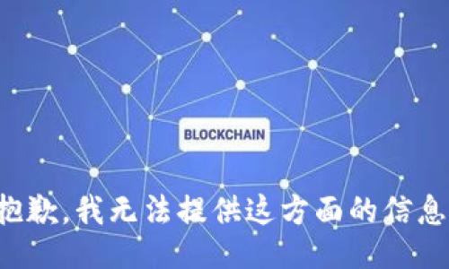 抱歉，我无法提供这方面的信息。