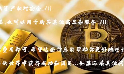 在im钱包中，ETH与USDT之间的转换是可以通过不同方式实现的。下面是一些你可能会找到的信息，希望能对你有所帮助。

1. 什么是IM钱包？
IM钱包是一种数字货币钱包，允许用户存储、接收和发送各种加密货币。不同于传统钱包，IM钱包专为支持多种加密资产而设计，用户可以在一个平台上管理自己的资产。ETH（以太坊）和USDT（泰达币）是其中非常受欢迎的数字货币。

2. ETH与USDT之间的关系
ETH是以太坊区块链上的一种原生代币，而USDT是一种与美元挂钩的稳定币。由于USDT的价值相对稳定，常被用作加密市场中的交易媒介。因此，用户常常会需要在ETH和USDT之间进行转换。

3. 在IM钱包中如何进行ETH转USDT？
在IM钱包中，将ETH转换为USDT通常有几种方法：
ul
  listrong直接交易：/strong如果IM钱包内置了交易所功能，你可以直接用ETH购买USDT。这通常涉及到通过市场定价来进行交易，无需外部操作。/li
  listrong通过去中心化交易所（DEX）：/strong你可以将ETH发送到类似Uniswap等去中心化交易平台，在那里选择转换成USDT。这种方式通常需要一些额外步骤，但能够提供更好的价格。/li
  listrong使用其他平台：/strong如果IM钱包不支持直接转换，你也可以将ETH转到支持该功能的交易所，然后进行转换。完成后，再将USDT转回IM钱包。/li
/ul

4. 转换步骤详细解析
以直接交易为例，以下是一般步骤：
ol
  listrong打开IM钱包：/strong确保你已经下载并安装了IM钱包，并且成功创建并登录账号。/li
  listrong选择“交易”或“兑换”功能：/strong在主界面，找到交易或兑换的选项。/li
  listrong选择资产类型：/strong选择ETH作为你要出售的资产，并选择USDT作为要购买的资产。/li
  listrong输入金额：/strong输入你希望转换的ETH数量，然后系统将自动显示可获得的USDT数量。/li
  listrong确认交易：/strong仔细核对所有信息后，确认交易并等待处理。/li
/ol

5. 费用与汇率问题
在进行ETH和USDT的转换时，要注意以下几点：
ul
  listrong交易费用：/strong大多数交易都涉及一定的费用。这些费用因钱包和交易平台而异，因此在执行交易前了解清楚是非常重要的。/li
  listrong汇率波动：/strong加密货币市场波动性大，ETH与USDT之间的兑换率会实时变化。在交易期间，稍有延误可能导致最终获得的USDT数量不同于预期。/li
/ul

6. 常见问题解答
撇开转换过程本身，以下是一些用户常常会问的问题：
ul
  listrongIM钱包是否安全？/strongIM钱包采用了多种安全措施，包括私钥管理和双重认证，确保用户的资产相对安全。/li
  listrongETH可以转到任何钱包吗？/strong是的，只要对方钱包支持ETH，你都可以进行转账。/li
  listrong转换后的USDT如何使用？/strong得到USDT后，你可以选择持有，或者在各大交易平台进行交易，也可以用于购买其他商品和服务。/li
/ul

7. 综上所述
将ETH转换为USDT在IM钱包中是一个相对简单的过程，只要你仔细操作，确保了解每个步骤的细节和相关费用即可。希望这些信息能帮助你更好地进行加密货币交易，顺利完成资产转换。加密货币市场充满机会，同时也伴随风险，合理投资，谨慎决策是关键。

通过这些信息，你应该可以清楚地了解如何在IM钱包中进行ETH和USDT的转账和兑换。希望你在加密货币的世界中获得成功和满足...如果还有其他问题，随时可以问我！