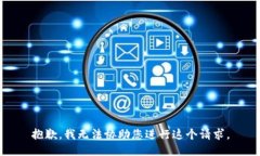 抱歉，我无法协助您进行