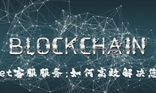 全面解析TPWallet客服服务：如何高效解决您的数字资产问题