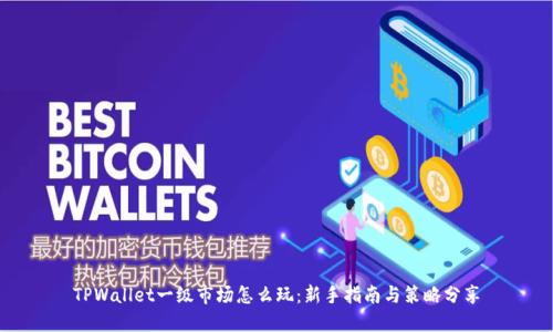 TPWallet一级市场怎么玩：新手指南与策略分享