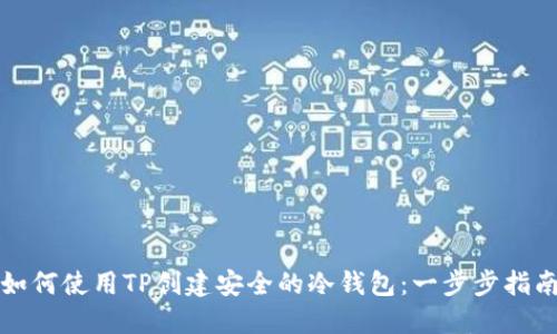 如何使用TP创建安全的冷钱包：一步步指南