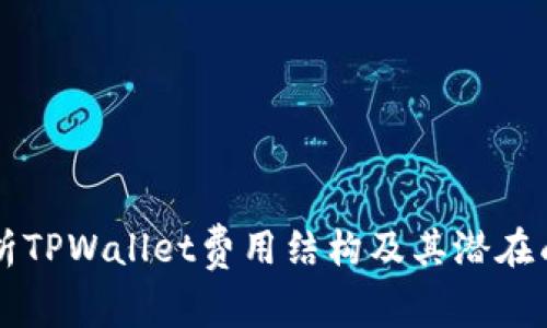 详细解析TPWallet费用结构及其潜在成本分析
